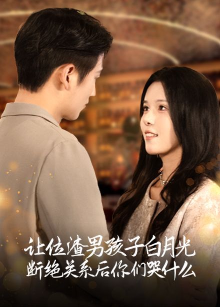 让位渣男孩子白月光断绝关系后你们哭什么 全集(大结局)